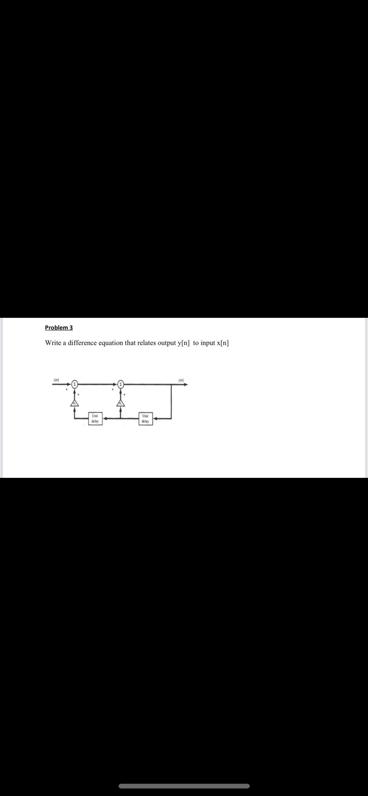 Problem 3
Write a difference equation that relates output y[n] to input x[n]
Unit
Unit
delay
delay
yin]