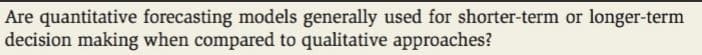 Are quantitative forecasting models generally used for shorter-term or longer-term
decision making when compared to qualitative approaches?
