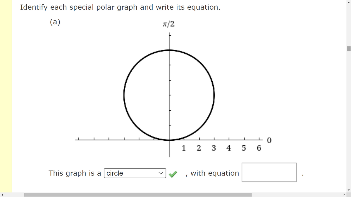 ◄
Identify each special polar graph and write its equation.
(a)
π/2
O
This graph is a circle
1 2 3 4
with equation
5
I 0
6