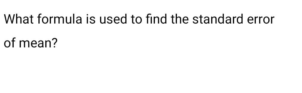 What formula is used to find the standard error
of mean?