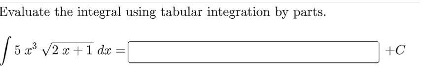 Evaluate the integral using tabular integration by parts.
5 x° V
/2 x + 1 dx
+C
