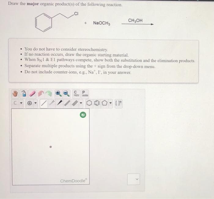 Draw the major organic product(s) of the following reaction.
CH3OH
N2OCH3
• You do not have to consider stereochemistry.
If no reaction occurs, draw the organic starting material.
• When SNl & El pathways compete, show both the substitution and the elimination products.
Separate multiple products using the + sign from the drop-down menu.
• Do not include counter-ions, e.g., Na", I, in your answer.
opy aste
[F
ChemDoodle
