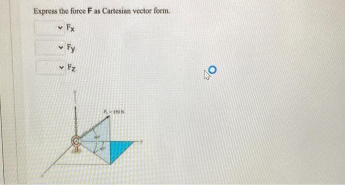 Express the force F as Cartesian vector form.
✓ Fx
✓ Fy
Fz
4
150 N
40