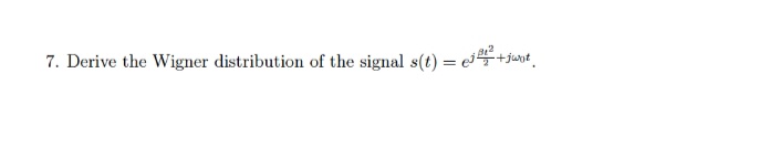 7. Derive the Wigner distribution of the signal s(t) = e-
+junt
