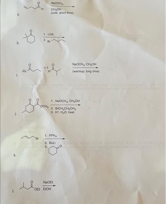 g.
h.
wit
$
Ph
Br
li
NaOCH,
CH₂OH
(cold, short time)
1. LDA
2
Br
OCH₂
&
1. NaOCH₂ CH₂OH
2. BrCH₂CH₂CH₂
3. H+, H₂O, heat
1. PPh
2. BuLi
3.
NaOEt
OEt EtOH
NaOCH, CH₂OH
(warmup, long time)