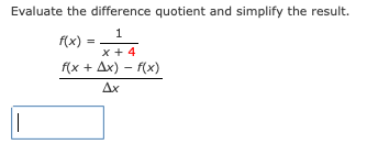Evaluate the difference quotient and simplify the result.
1
f(x)
%3D
x + 4
f(x + Ax) – f(x)
Ax
