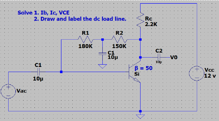Solvė 1. Ib, Ic, VCE
2. Draw and label the dc load line.
Rc
2.2K
R1
R2
180K
150K
ci
10μ
C2
VO
C1
B = 50
Si
12 v
10µ
Vac
