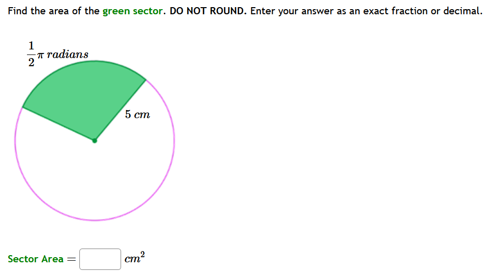 Find the area of the green sector. DO NOT ROUND. Enter your answer as an exact fraction or decimal.
1
2
Tradians
Sector Area =
5 cm
cm²