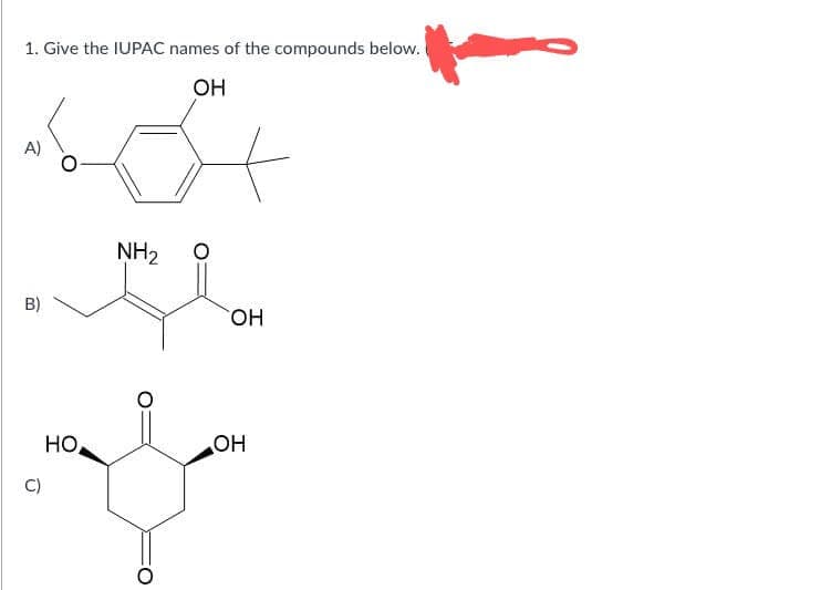 1. Give the IUPAC names of the compounds below.
OH
A)
NHz
O
B}
ΘΗ
C)
OH
དང་། ག་ སྤྱན་