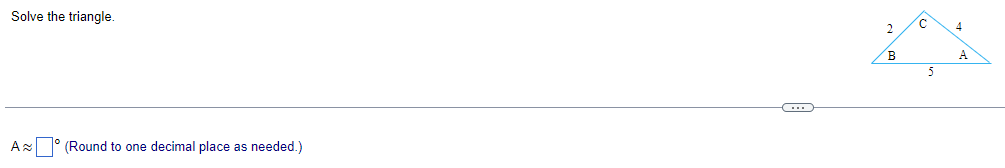 Solve the triangle.
A≈
10
(Round to one decimal place as needed.)
C
4
2
B
A
5