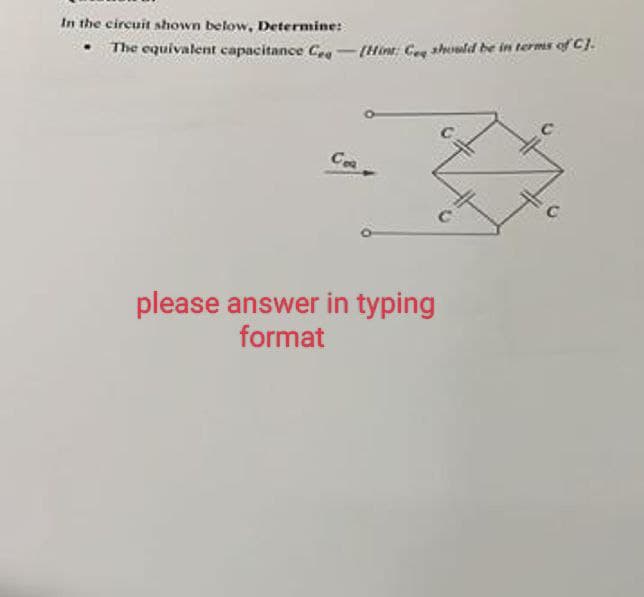 In the circuit shown below, Determine:
The equivalent capacitance Cea -[Hint: Ceq should be in terms of C.
Coa
please answer in typing
format
C