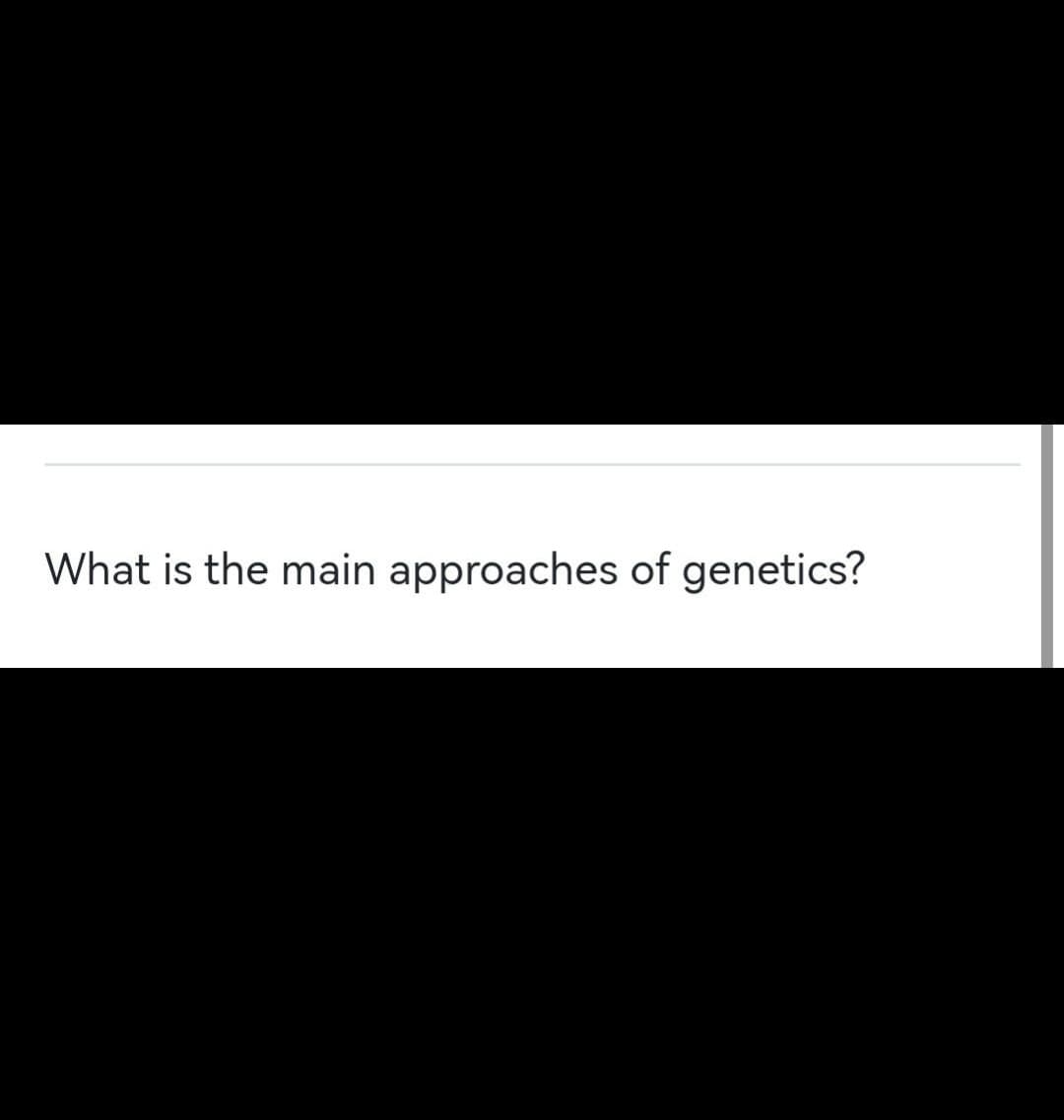 What is the main approaches of genetics?
