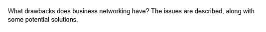 What drawbacks does business networking have? The issues are described, along with
some potential solutions.