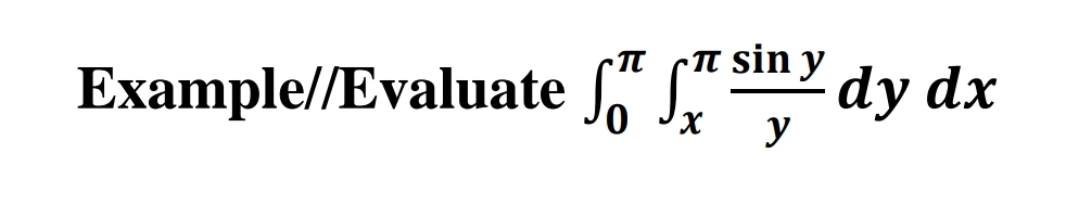 Example//Evaluate
π -π sin y
dy dx
Χ
y