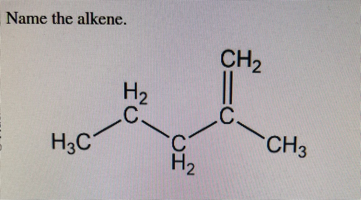 Name the alkene.
H₂C
H₂
C
of
CH₂
CH3