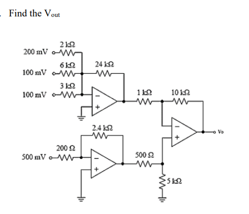 Find the Vout
2 k2
200 mV oW
24 k2
6 k2
100 mV W
3 k2
100 mV M-
1 k2
ww
10 k2
2.4 k2
Vo
200 2
500 mV o
500 2
