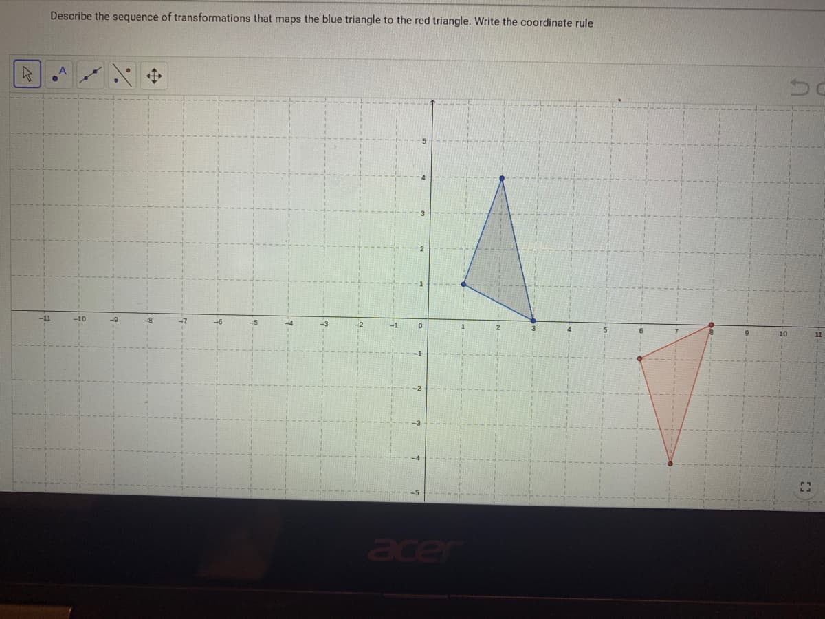 Describe the sequence of transformations that maps the blue triangle to the red triangle. Write the coordinate rule
A
-10
acer
bo