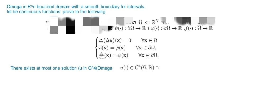 Omega in R^n bounded domain with a smooth boundary for intervals.
let be continuous functions prove to the following
CR
() NR 14(·): ƏN → R,ƒ(·): → R
A(Au)(x) = 0
ΥΧΕΩ
u(x) = x(x)
ΨΧ Ε ΘΩ.
dn
du (x) =
= √(x)
Vx € ΘΩ,
There exists at most one solution (u in C^4(Omega .u(·) € C4 (П, R)