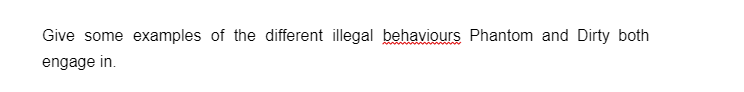 Give some examples of the different illegal behaviours Phantom and Dirty both
engage in.