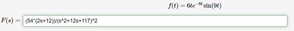 F(s)
= (54*(2s+12))/(s^2+12s+117)^2
f(t) = 6te sin(9+)