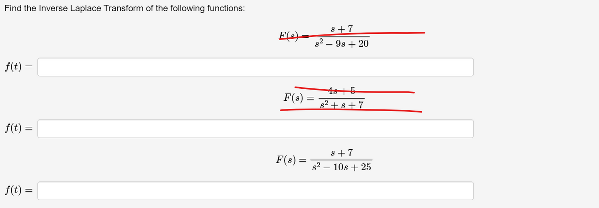 Find the Inverse Laplace Transform of the following functions:
f(t) =
f(t)=
8+7
F(s)
$² - 9s+20
F(s)
4815
= $2+s+7
8+7
F(s) =
=
$210s25
f(t)=