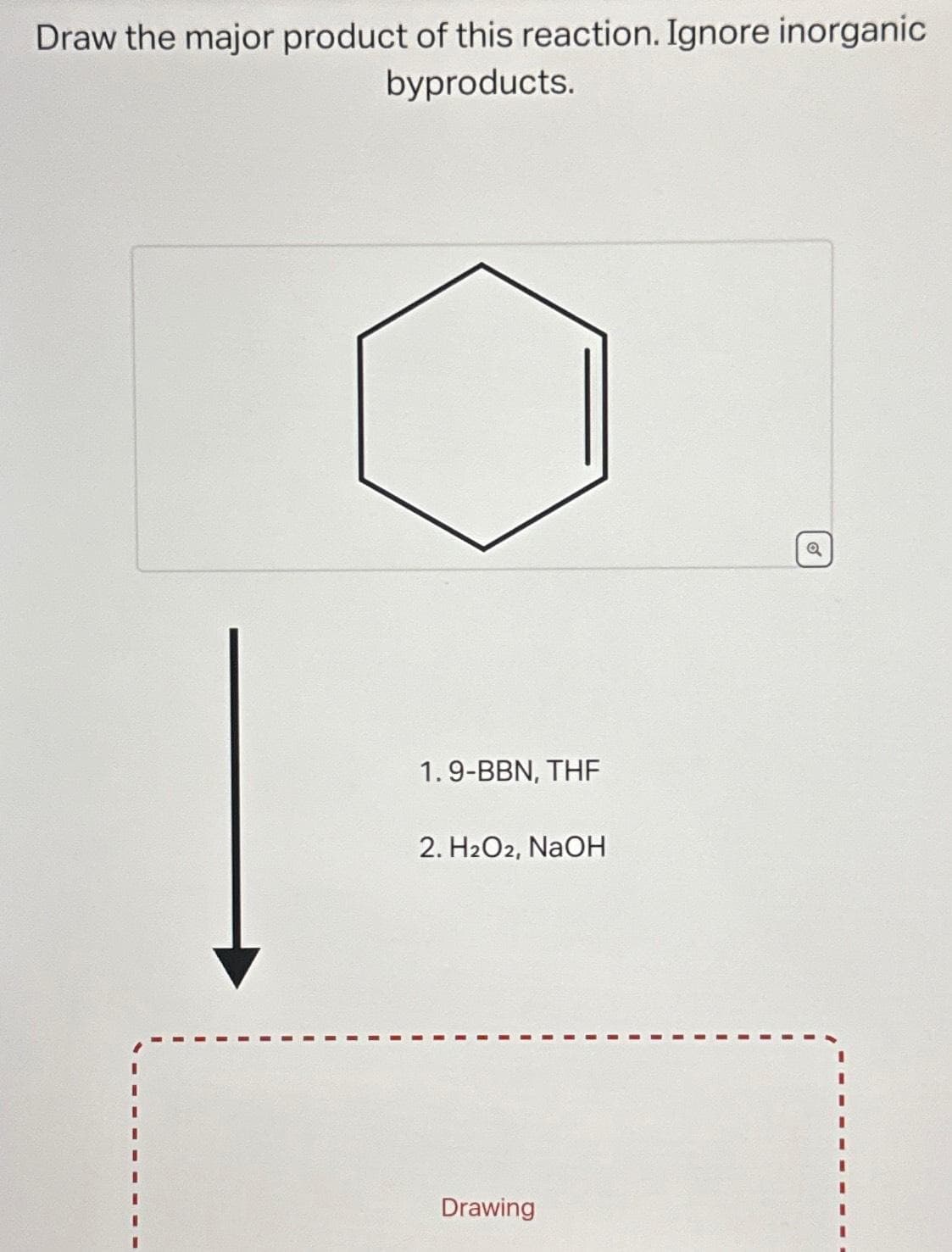 Draw the major product of this reaction. Ignore inorganic
byproducts.
1.9-BBN, THE
2. H2O2, NaOH
Drawing
Q