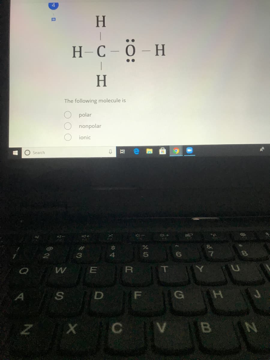 H.
H-C-0- H
H
The following molecule is
polar
nonpolar
ionic
Search
%23
3
4.
R
F
G H
V BN
E O OO
