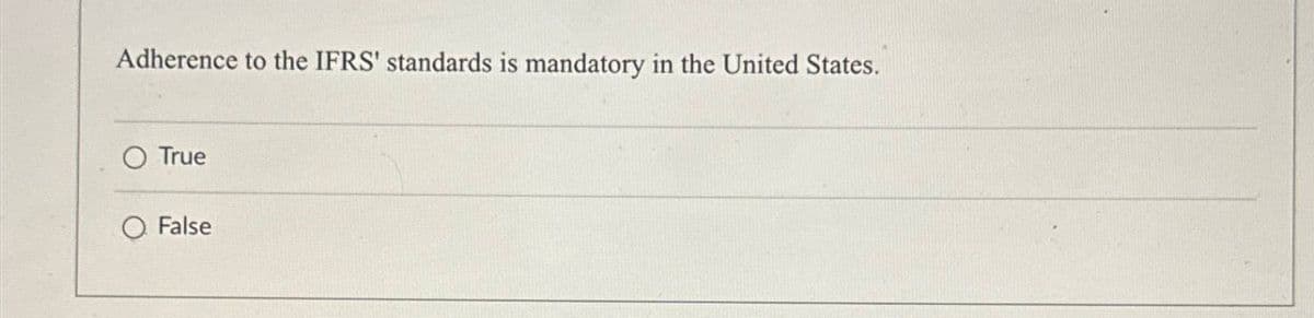 Adherence to the IFRS' standards is mandatory in the United States.
O True
False