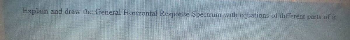 Explain and draw the General Horizontal Response Spectrum with equations of different parts of it