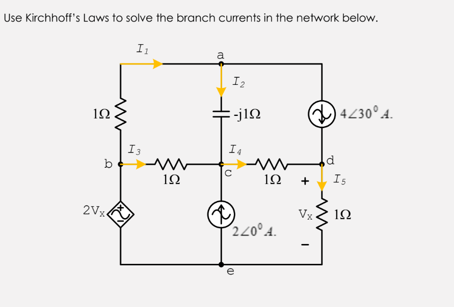 Use Kirchhoff's Laws to solve the branch currents in the network below.
I1
a
I2
-j1Q
4230°4.
1Ω
I3
I4
b
1Ω
1Ω
Is
2Vx.
Vx-
1Ω
220°4.
e
+
