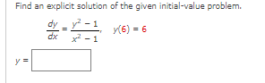 Find an explicit solution of the given initial-value problem.
y(6) = 6
dx
y=