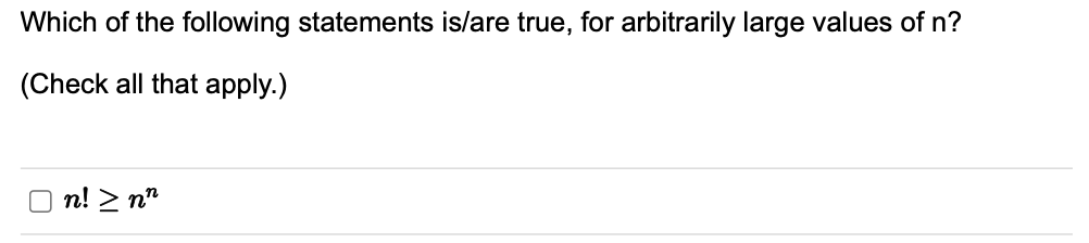 Which of the following statements is/are true, for arbitrarily large values of n?
(Check all that apply.)
On! > nn