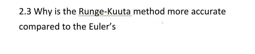 2.3 Why is the Runge-Kuuta method more accurate
www
m ww
compared to the Euler's
