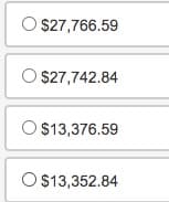 O $27,766.59
O $27,742.84
O $13,376.59
O $13,352.84