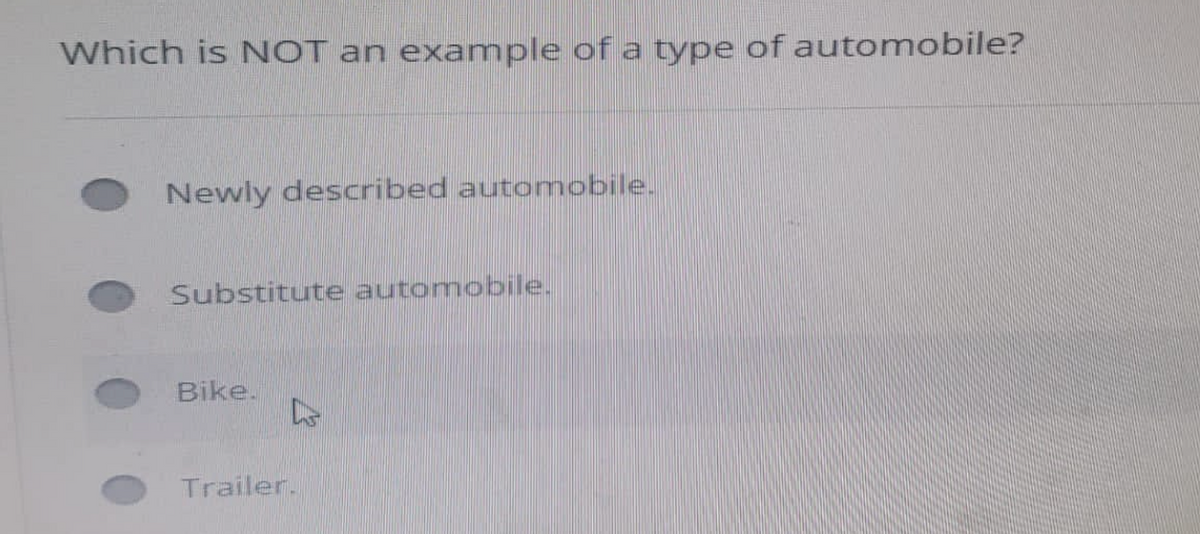 Which is NOT an example of a type of automobile?
Newly described automobile.
Substitute automobile.
Bike.
4
Trailer.