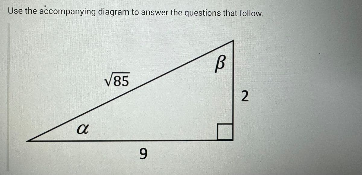 Use the accompanying diagram to answer the questions that follow.
α
√85
9
B
2