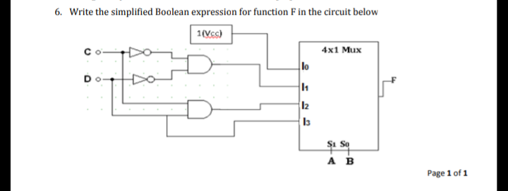 6. Write the simplified Boolean expression for function F in the circuit below
1(VCS)
4x1 Mux
lo
123
12
13
Și So
A B
Page 1 of 1