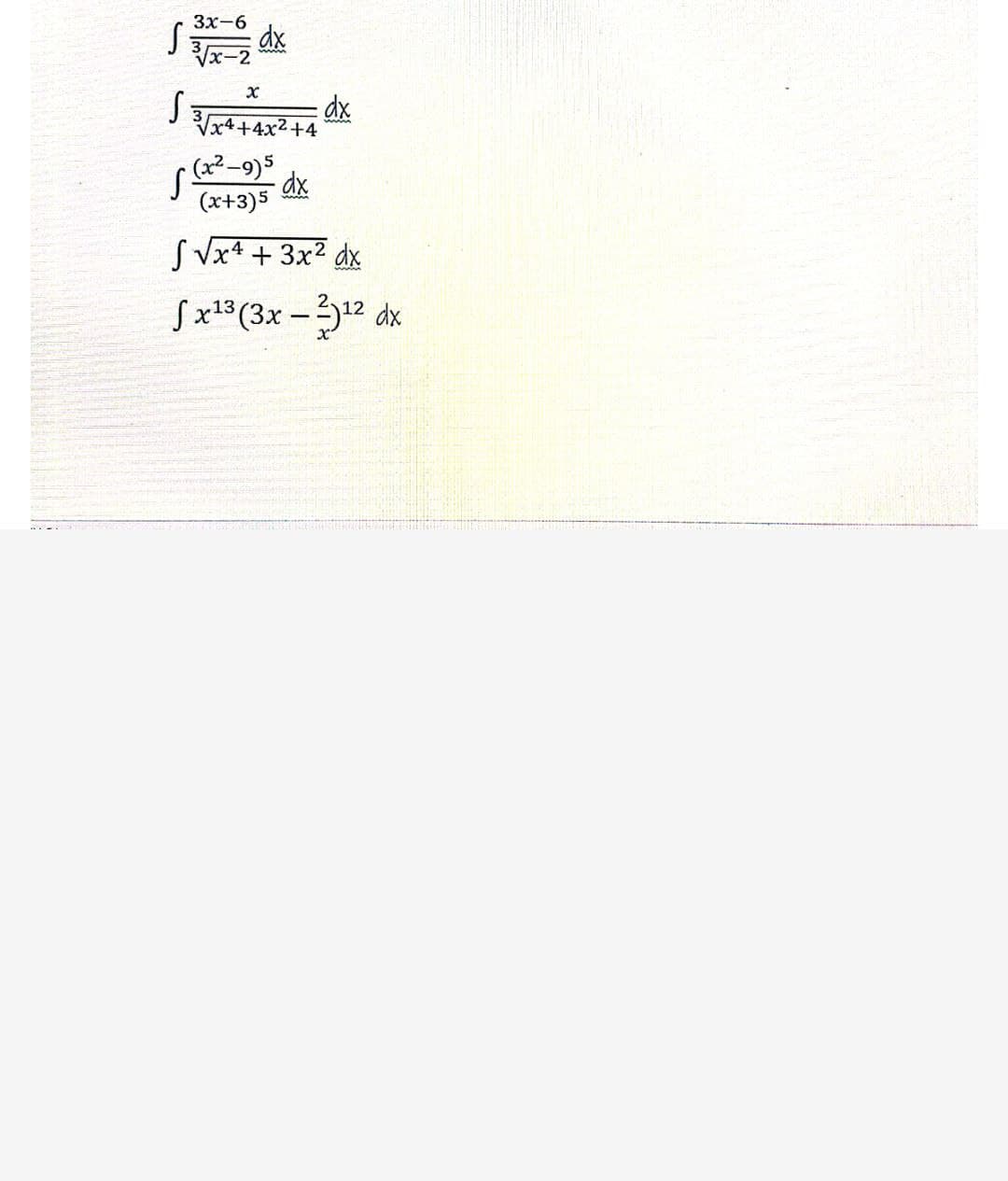 3x-6
S -2
x
S3√x4+4x²
√(x²-9)5
dx
(x+3)5
[√x + 3x² dx
fx¹³(3x - 2)¹2 dx
dx