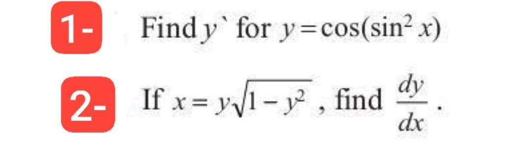 1-
2-
Find y' for y=cos(sin²x)
If x=y√/1-², find
dy
dx