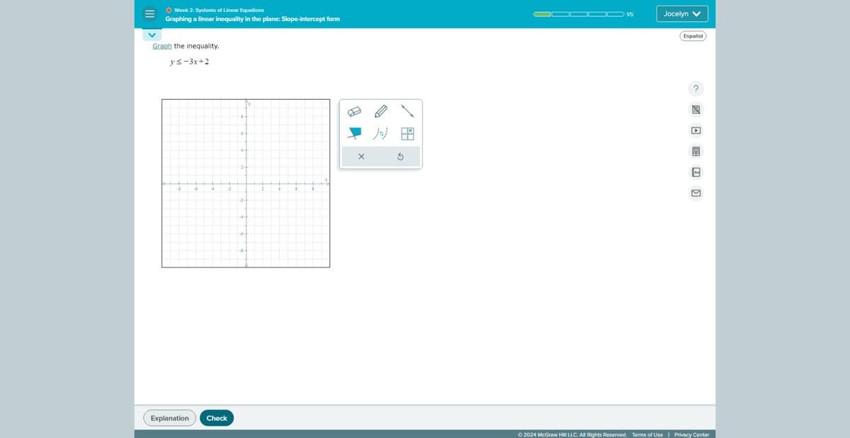 |||
O Week 2: Systems of Linear Equations
Graphing a linear inequality in the plane: Slope-intercept form
Graph the inequality.
y≤-3x+2
Explanation
Check
8-
2.
2-
A
S
1/5
Jocelyn V
Español
Ⓒ2024 McGraw Hill LLC. All Rights Reserved. Terms of Use | Privacy Center