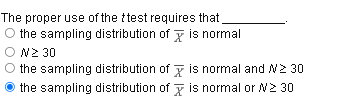 The proper use of the test requires that
O the sampling distribution of is normal
ONZ 30
the sampling distribution of
the sampling distribution of
is normal and W2 30
is normal or № 2 30