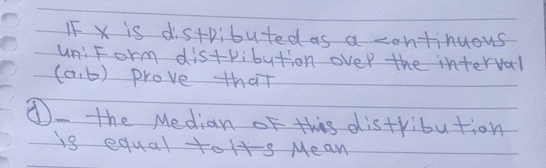 IF x is distributed as a continuous
uniform distribution over the interval
(ab) prove that
- the Median of this distribution
is equal to it's Mean