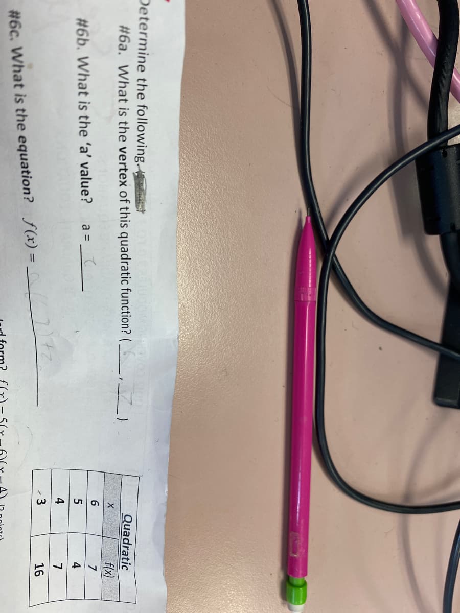 Determine the following.
en
#6a. What is the vertex of this quadratic function? (_____, Z)
#6b. What is the 'a' value? a =
#6c. What is the equation? f(x) =
X
6
5
4
3
Quadratic
f(x)
7
4
7
16