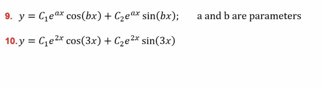9. y = Cqeax cos(bx) + C2eªx sin(bx);
a and b are parameters
10.y = C1e2* cos(3x) + Cze2* sin(3x)
