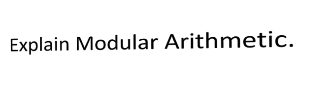 Explain Modular Arithmetic.