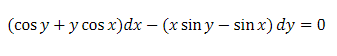 (cos y + y cos x) dx - (x siny - sinx) dy = 0