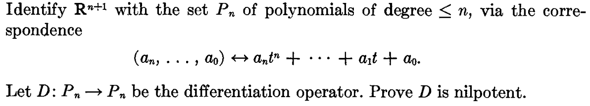 Identify R+1 with the set Pn of polynomials of degree ≤n, via the corre-
spondence
(any
ao) → ant + + a₁t + ao.
Let D: P→ P₂ be the differentiation operator. Prove D is nilpotent.