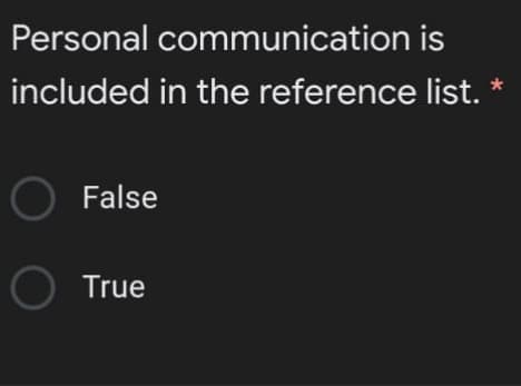 Personal communication is
included in the reference list.
O False
O True
