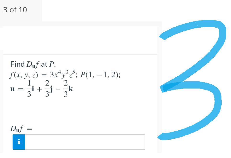 3 of 10
Find Duf at P.
f(x, y, z) = 3x¹y³ z5; P(1, − 1, 2);
-
2. 2.
1
u==i+
3
Duf
3