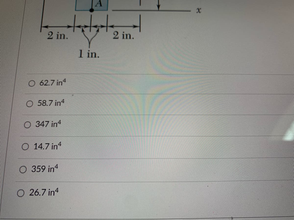 2 in.
O 62.7 in4
58.7 in4
O 347 in4
O 14.7 in4
O 359 in4
O 26.7 in4
A
1 in.
2 in.
४